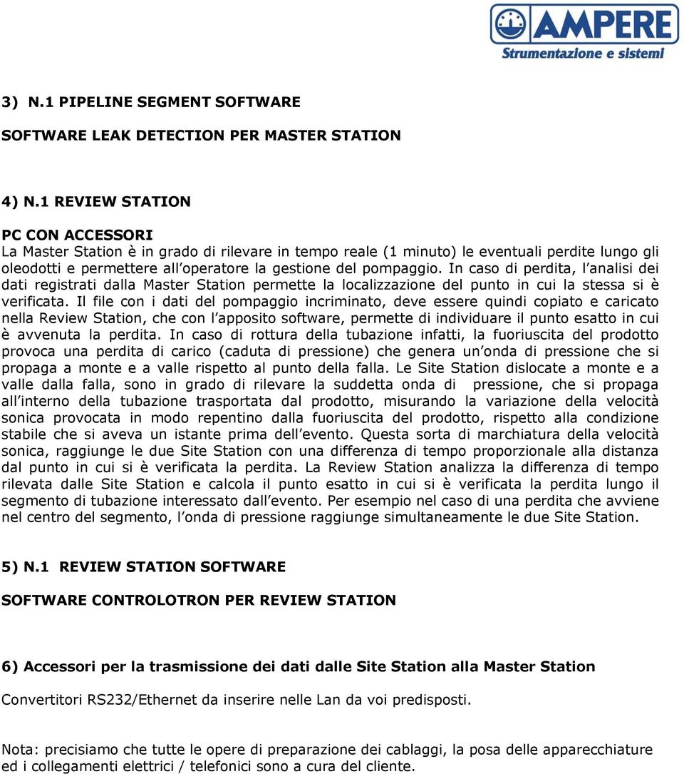 In caso di perdita, l analisi dei dati registrati dalla Master Station permette la localizzazione del punto in cui la stessa si è verificata.