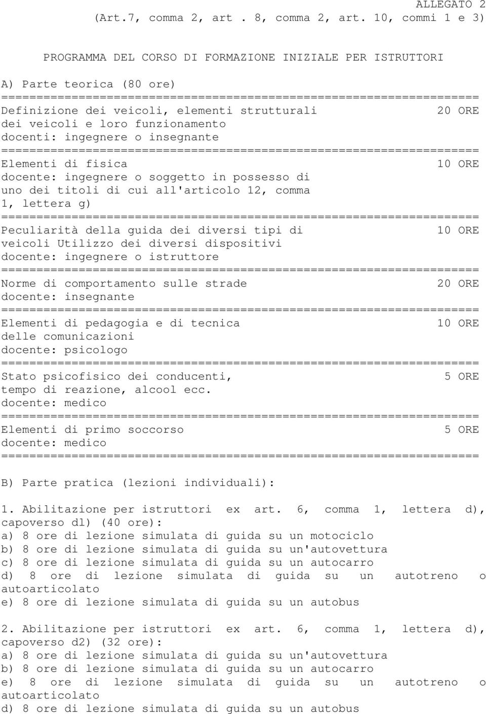 ingegnere o insegnante Elementi di fisica 10 ORE docente: ingegnere o soggetto in possesso di uno dei titoli di cui all'articolo 12, comma 1, lettera g) Peculiarità della guida dei diversi tipi di 10