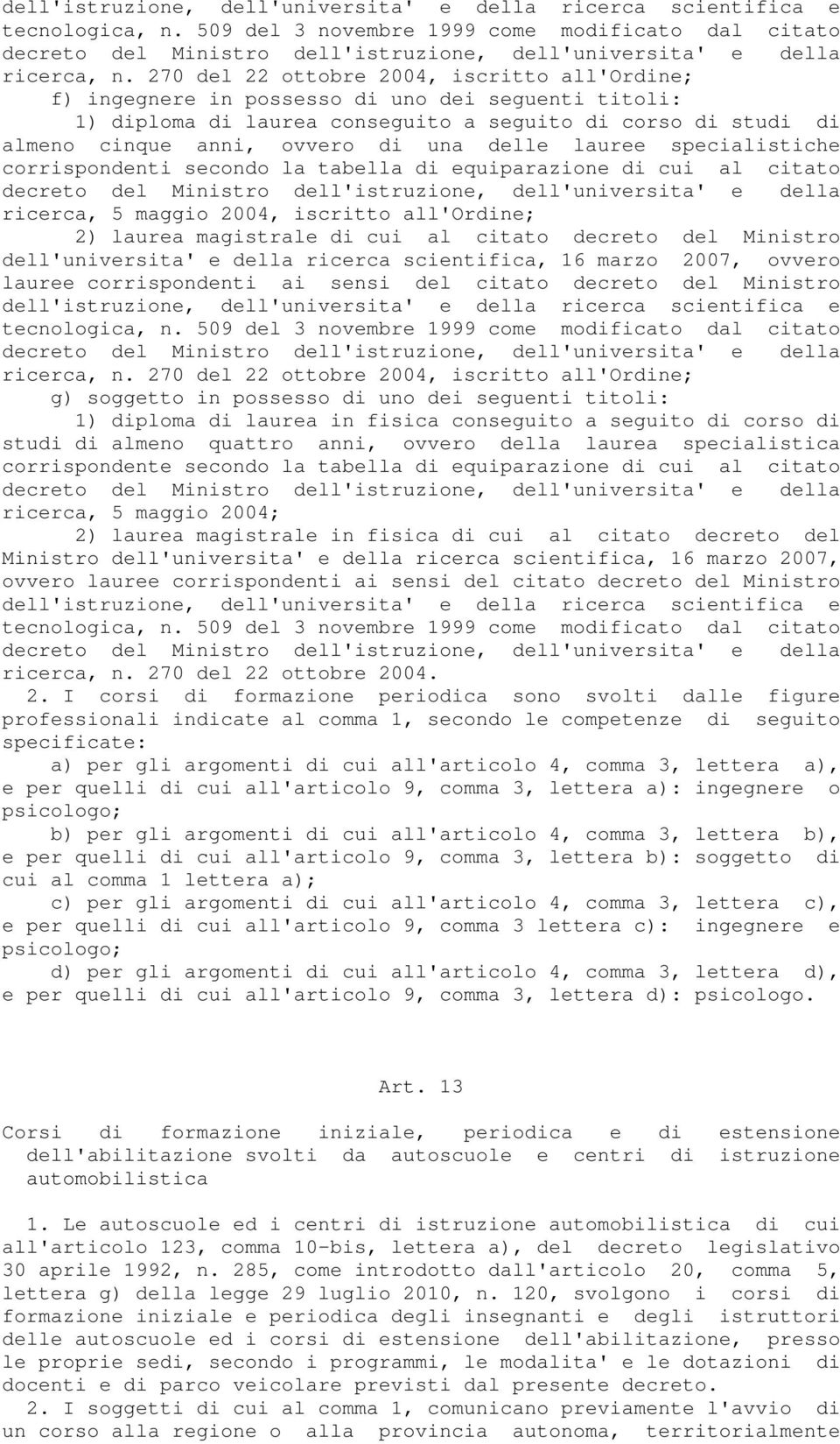 270 del 22 ottobre 2004, iscritto all'ordine; f) ingegnere in possesso di uno dei seguenti titoli: 1) diploma di laurea conseguito a seguito di corso di studi di almeno cinque anni, ovvero di una