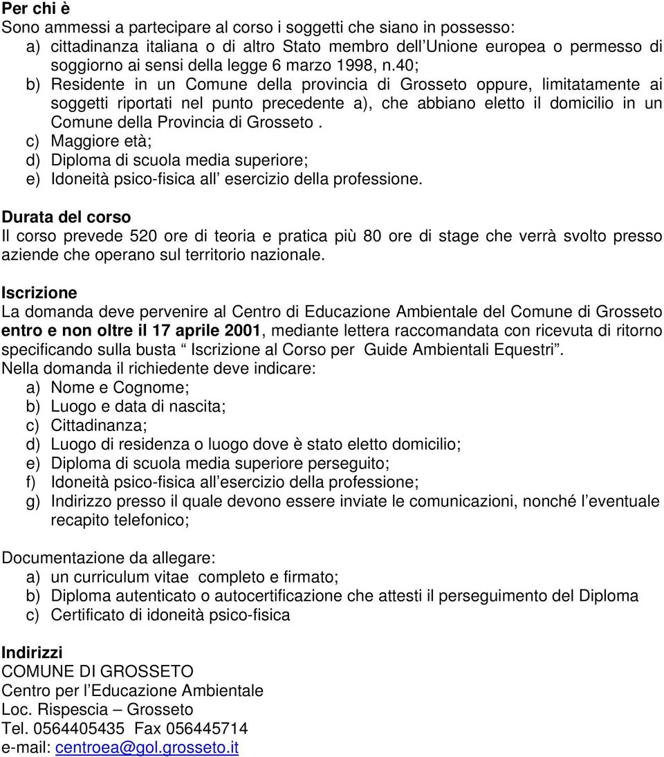 40; b) Residente in un Comune della provincia di Grosseto oppure, limitatamente ai soggetti riportati nel punto precedente a), che abbiano eletto il domicilio in un Comune della Provincia di Grosseto.