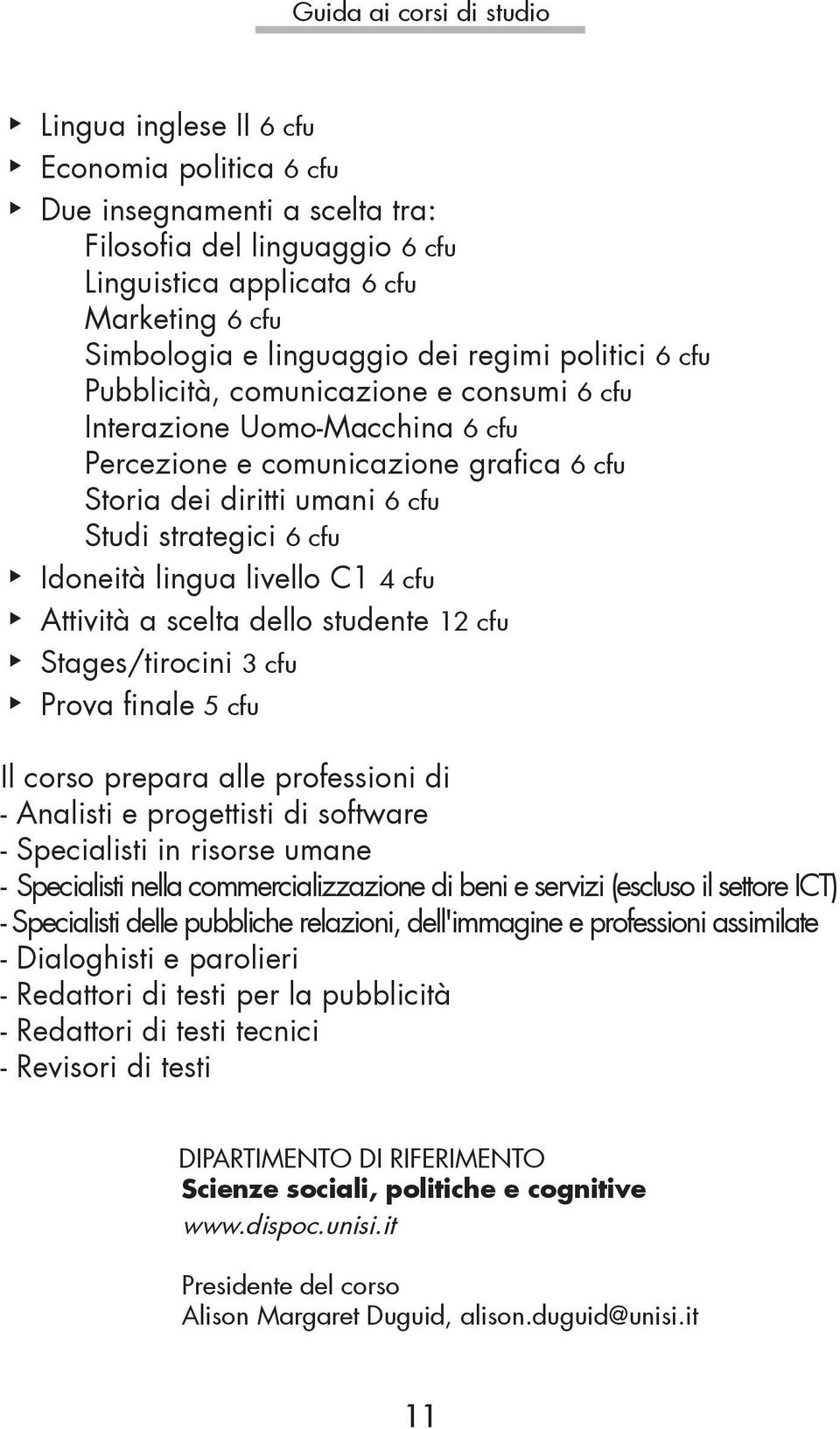 6 cfu Idoneità lingua livello C1 4 cfu Attività a scelta dello studente 12 cfu Stages/tirocini 3 cfu Prova finale 5 cfu Il corso prepara alle professioni di - Analisti e progettisti di software -