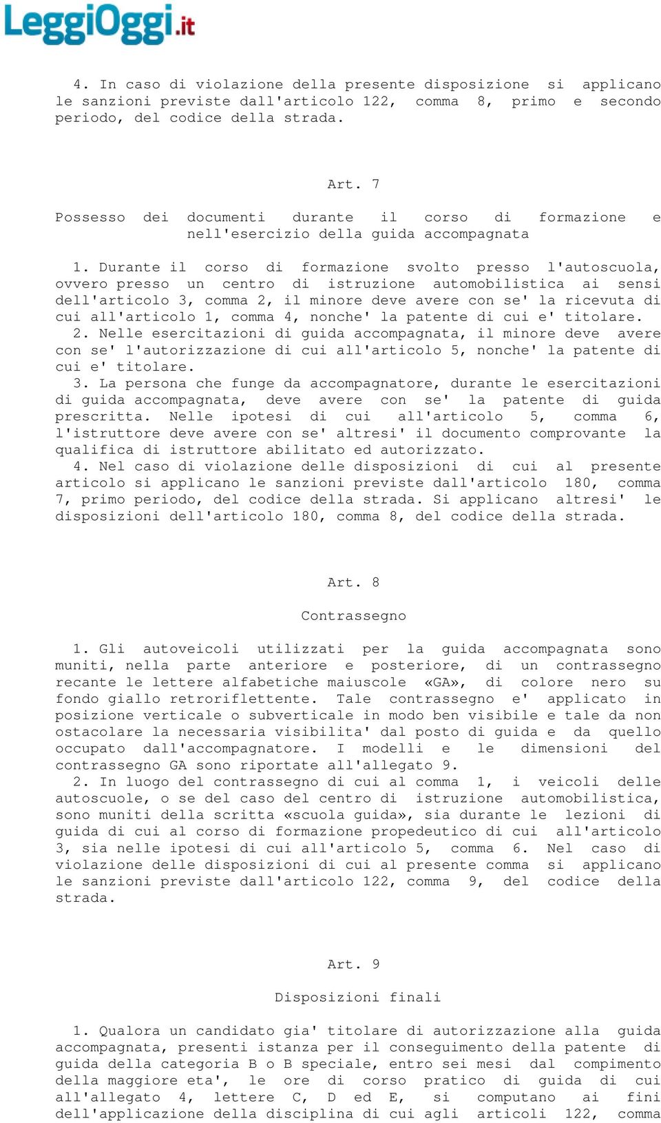 Durante il corso di formazione svolto presso l'autoscuola, ovvero presso un centro di istruzione automobilistica ai sensi dell'articolo 3, comma 2, il minore deve avere con se' la ricevuta di cui