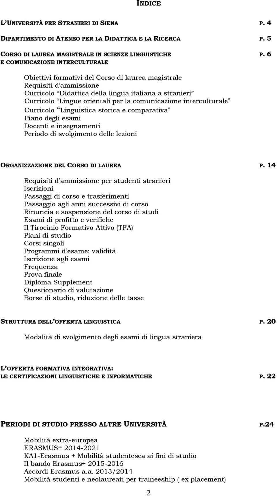 comunicazione interculturale Curricolo Linguistica storica e comparativa Piano degli esami Docenti e insegnamenti Periodo di svolgimento delle lezioni ORGANIZZAZIONE DEL CORSO DI LAUREA P.