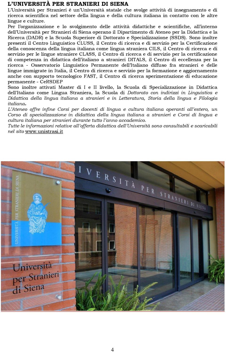 Per l organizzazione e lo svolgimento delle attività didattiche e scientifiche, all interno dell Università per Stranieri di Siena operano il Dipartimento di Ateneo per la Didattica e la Ricerca