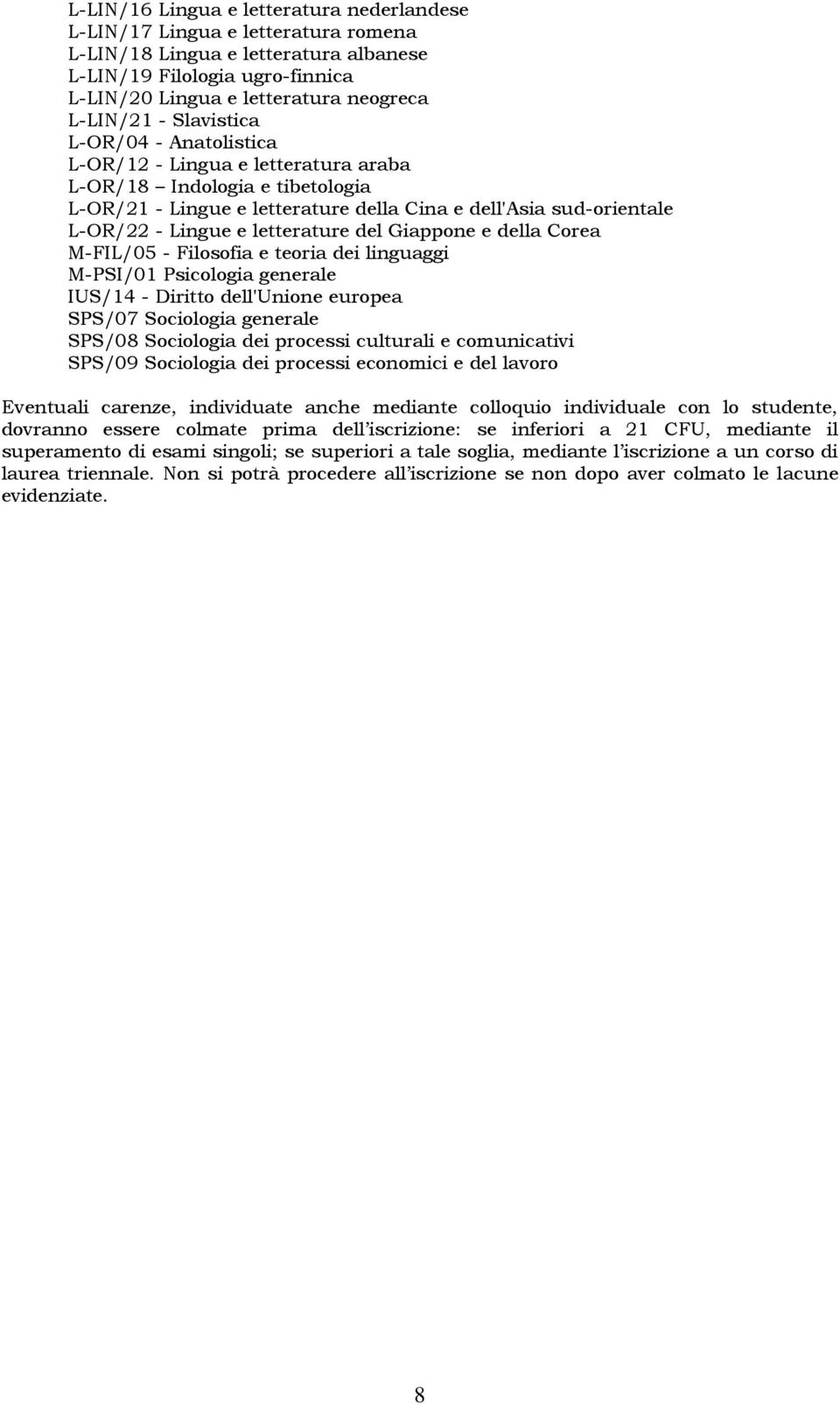 del Giappone e della Corea M-FIL/05 - Filosofia e teoria dei linguaggi M-PSI/01 Psicologia generale IUS/14 - Diritto dell'unione europea SPS/07 Sociologia generale SPS/08 Sociologia dei processi