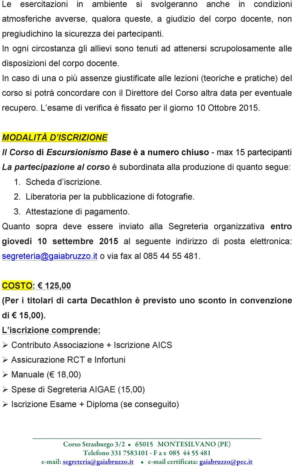 In caso di una o più assenze giustificate alle lezioni (teoriche e pratiche) del corso si potrà concordare con il Direttore del Corso altra data per eventuale recupero.