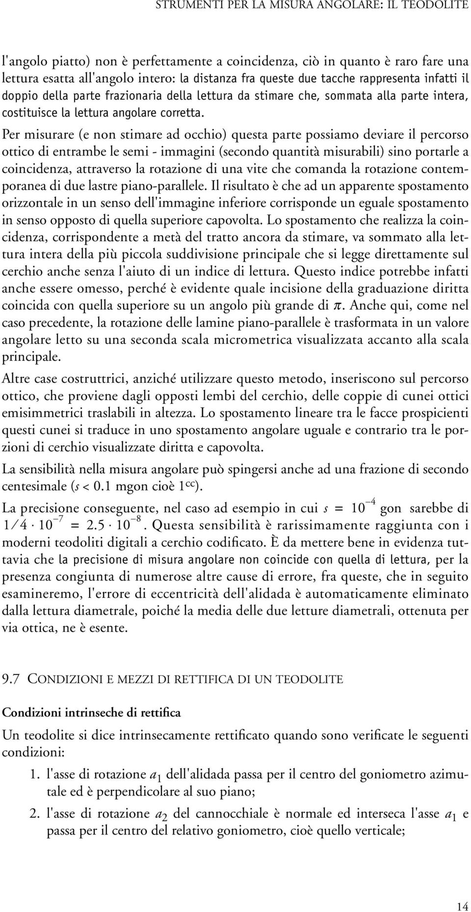 Per misurare (e non stimare ad occhio) questa parte possiamo deviare il percorso ottico di entrambe le semi - immagini (secondo quantità misurabili) sino portarle a coincidenza, attraverso la