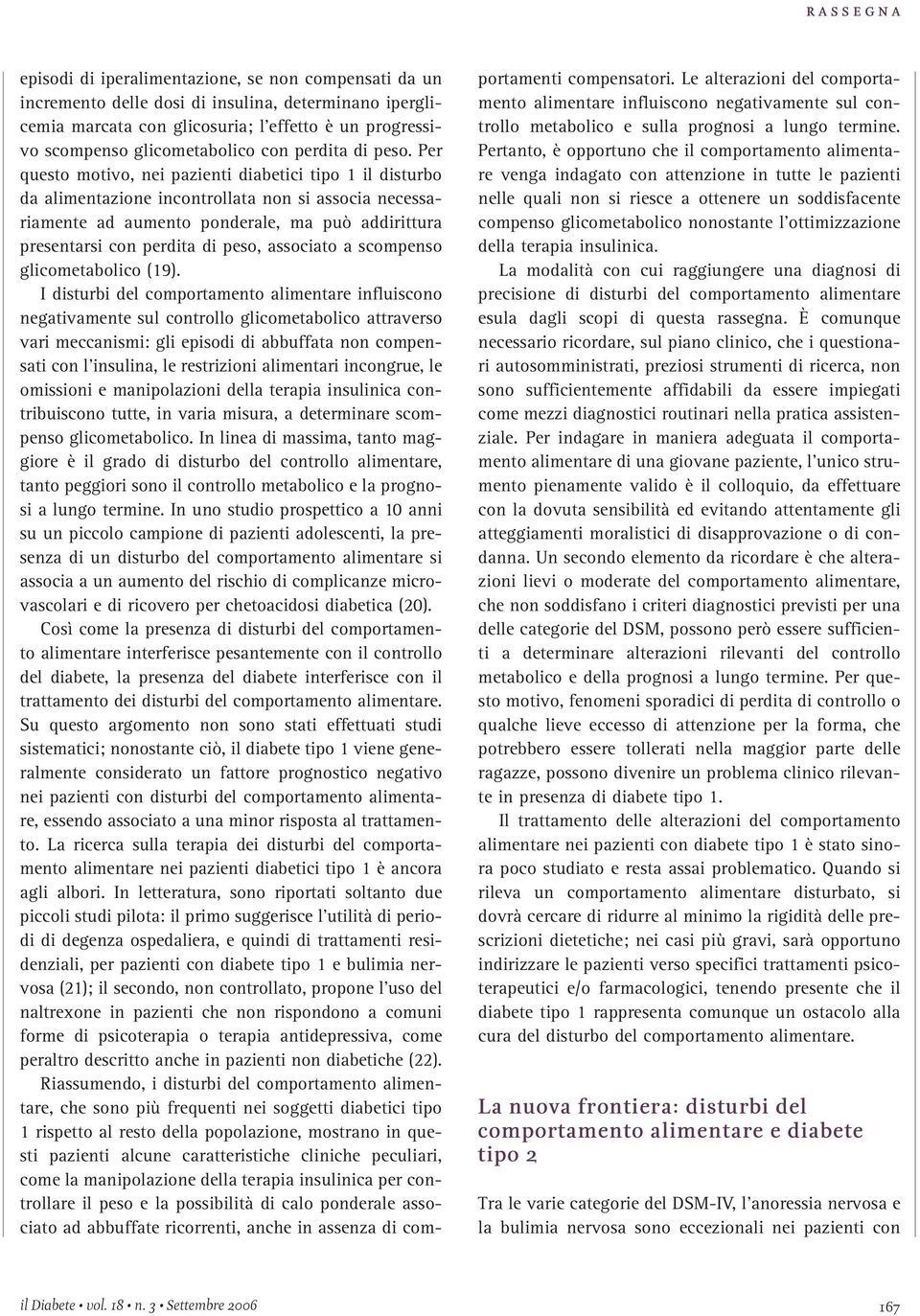 Per questo motivo, nei pazienti diabetici tipo 1 il disturbo da alimentazione incontrollata non si associa necessariamente ad aumento ponderale, ma può addirittura presentarsi con perdita di peso,