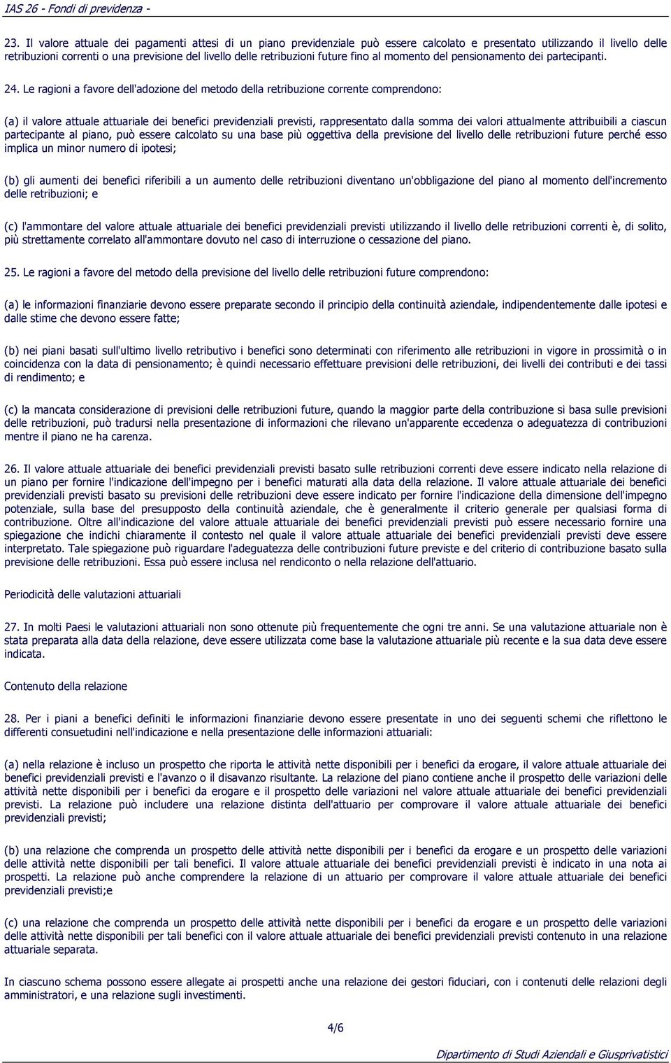 Le ragioni a favore dell'adozione del metodo della retribuzione corrente comprendono: (a) il valore attuale attuariale dei benefici previdenziali previsti, rappresentato dalla somma dei valori