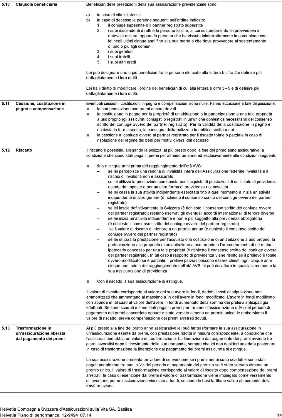 i suoi discendenti diretti e le persone fisiche, al cui sostentamento lei provvedeva in notevole misura, oppure la persona che ha vissuto ininterrottamente in comunione con lei negli ultimi cinque