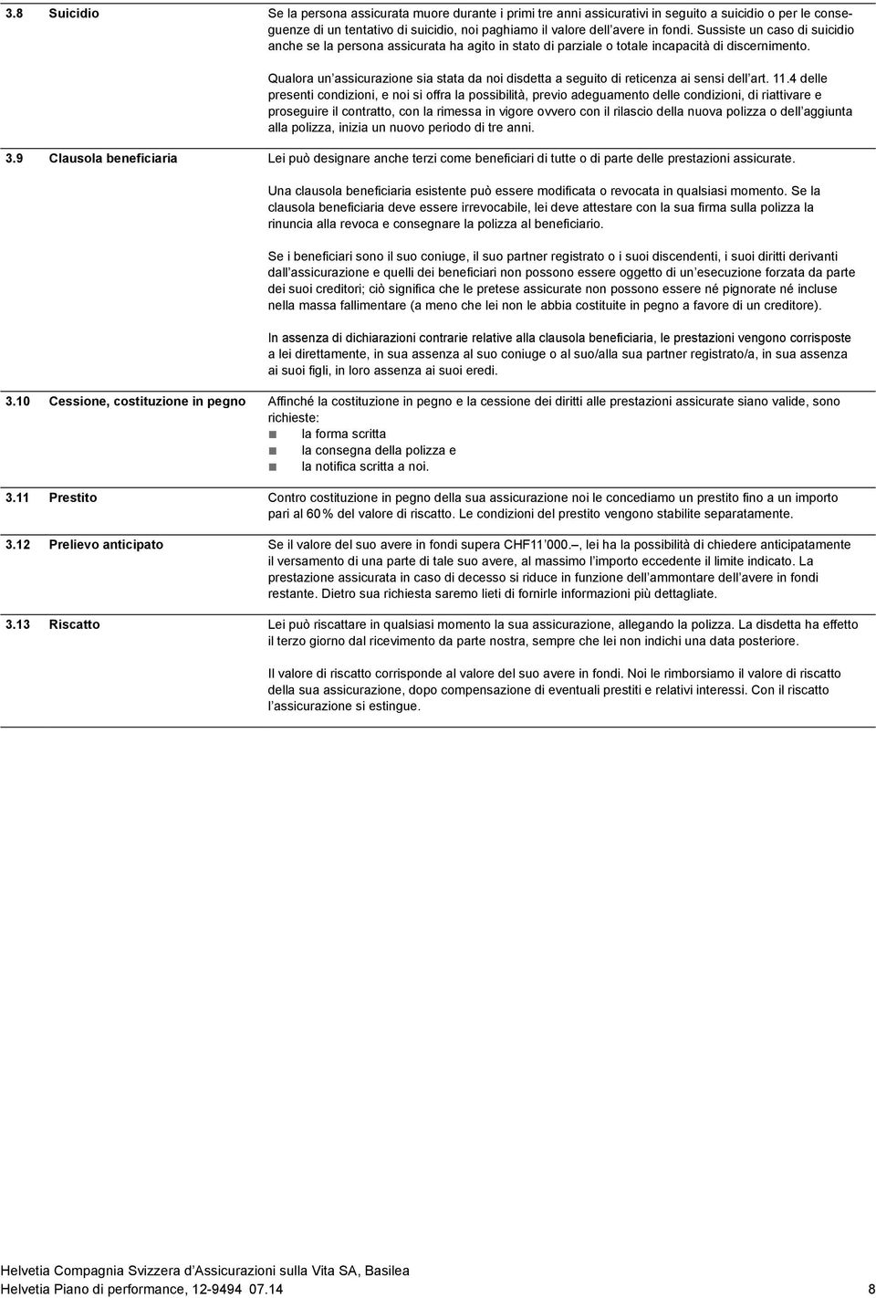 Qualora un assicurazione sia stata da noi disdetta a seguito di reticenza ai sensi dell art. 11.