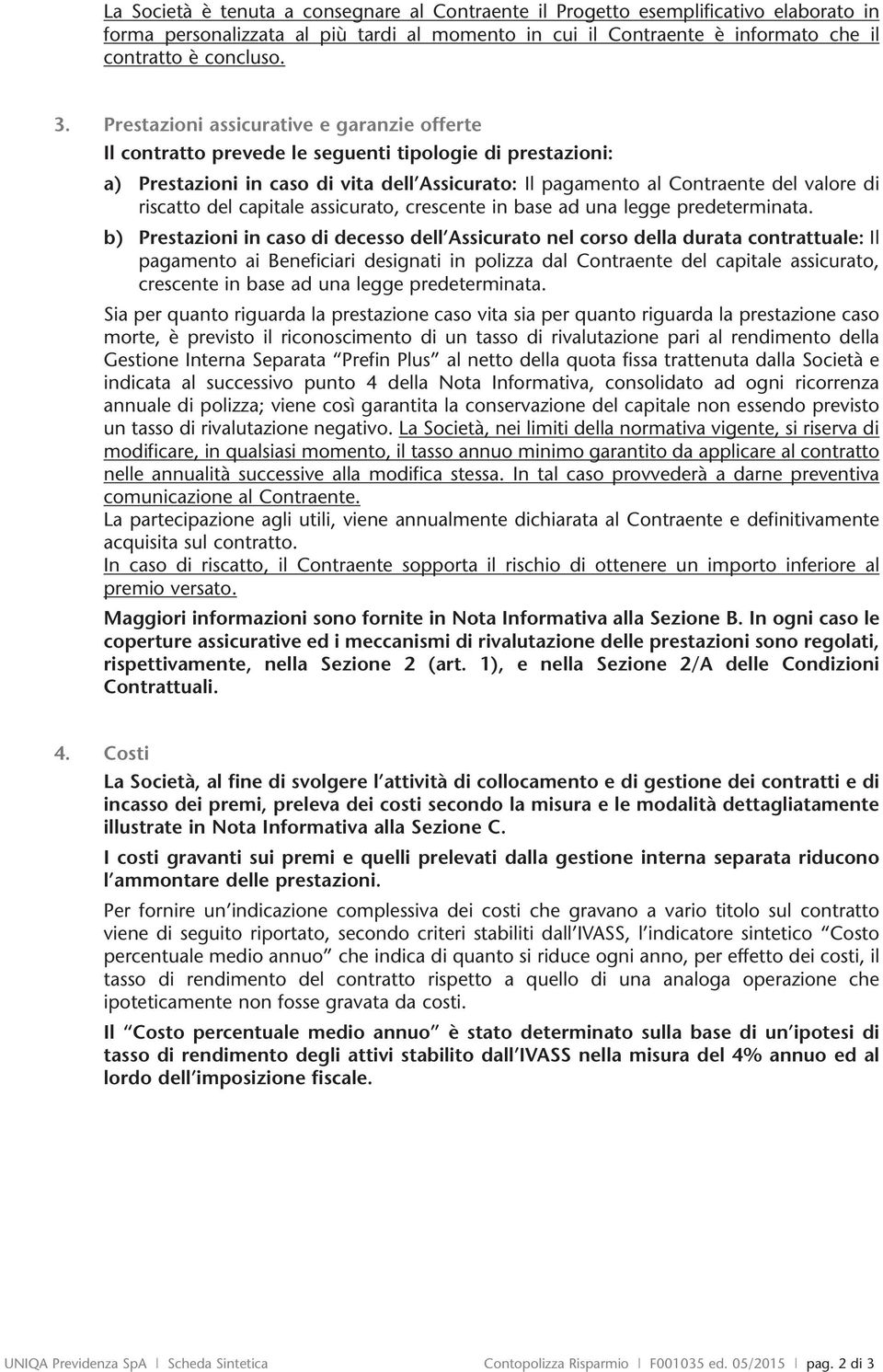 riscatto del capitale assicurato, crescente in base ad una legge predeterminata.