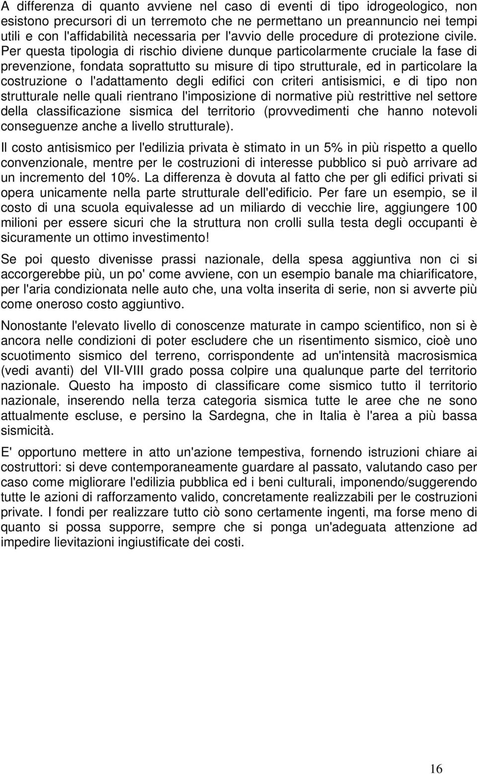 Per questa tipologia di rischio diviene dunque particolarmente cruciale la fase di prevenzione, fondata soprattutto su misure di tipo strutturale, ed in particolare la costruzione o l'adattamento