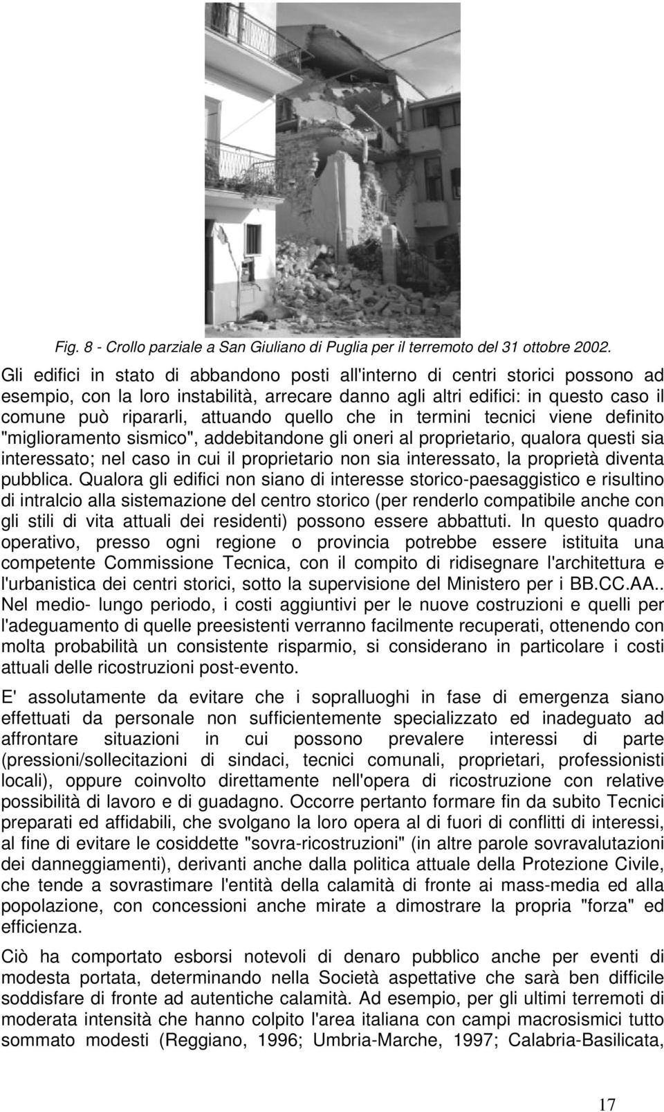 quello che in termini tecnici viene definito "miglioramento sismico", addebitandone gli oneri al proprietario, qualora questi sia interessato; nel caso in cui il proprietario non sia interessato, la