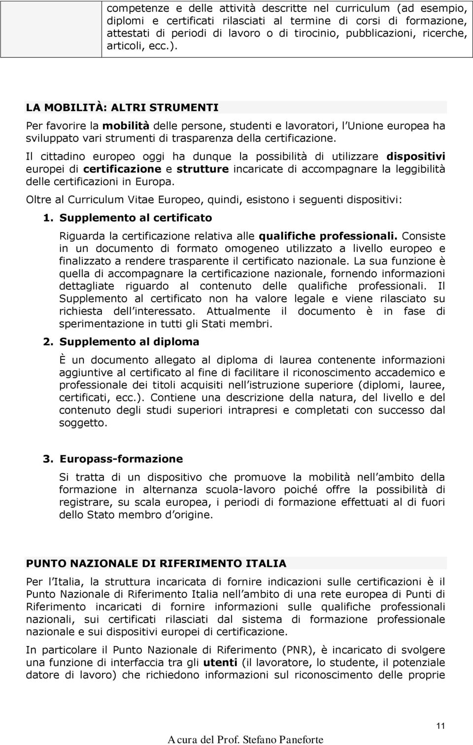 LA MOBILITÀ: ALTRI STRUMENTI Per favorire la mobilità delle persone, studenti e lavoratori, l Unione europea ha sviluppato vari strumenti di trasparenza della certificazione.