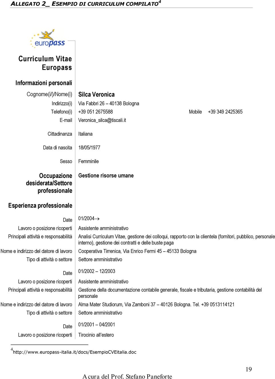 it Cittadinanza Italiana Data di nascita 18/05/1977 Sesso Occupazione desiderata/settore professionale Femminile Gestione risorse umane Esperienza professionale Lavoro o posizione ricoperti