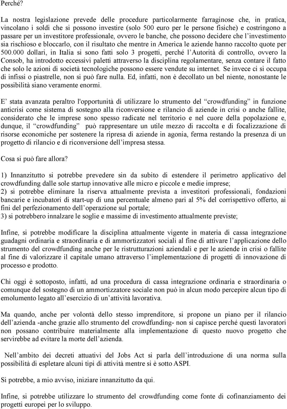 per un investitore professionale, ovvero le banche, che possono decidere che l investimento sia rischioso e bloccarlo, con il risultato che mentre in America le aziende hanno raccolto quote per 500.