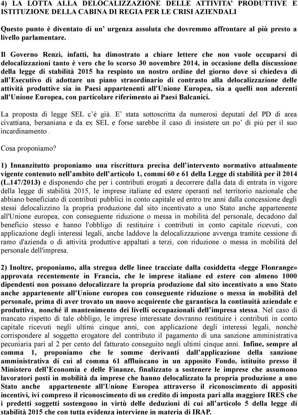 Il Governo Renzi, infatti, ha dimostrato a chiare lettere che non vuole occuparsi di delocalizzazioni tanto è vero che lo scorso 30 novembre 2014, in occasione della discussione della legge di