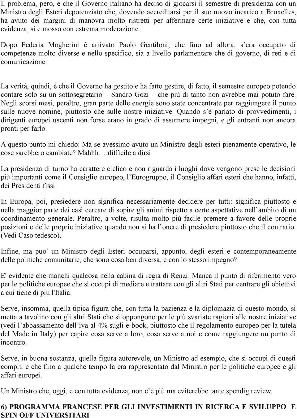 Dopo Federia Mogherini è arrivato Paolo Gentiloni, che fino ad allora, s era occupato di competenze molto diverse e nello specifico, sia a livello parlamentare che di governo, di reti e di