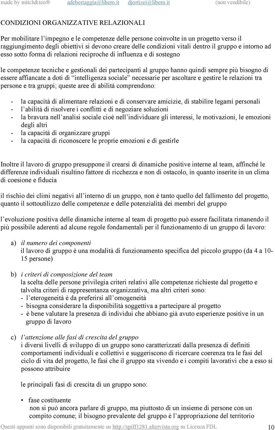 essere affiancate a doti di intelligenza sociale necessarie per ascoltare e gestire le relazioni tra persone e tra gruppi; queste aree di abilità comprendono: - la capacità di alimentare relazioni e