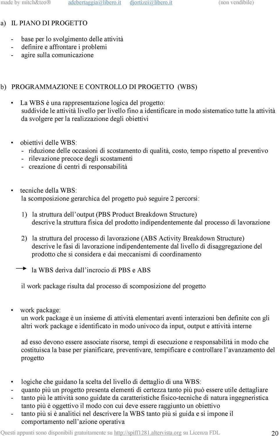 delle WBS: - riduzione delle occasioni di scostamento di qualità, costo, tempo rispetto al preventivo - rilevazione precoce degli scostamenti - creazione di centri di responsabilità tecniche della