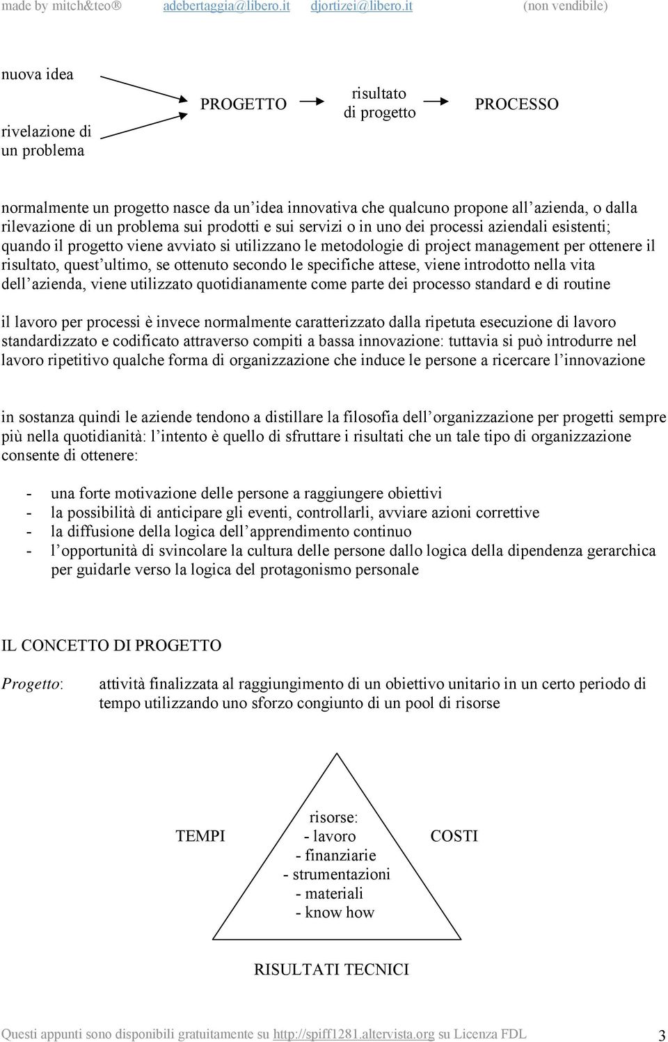 ottenuto secondo le specifiche attese, viene introdotto nella vita dell azienda, viene utilizzato quotidianamente come parte dei processo standard e di routine il lavoro per processi è invece