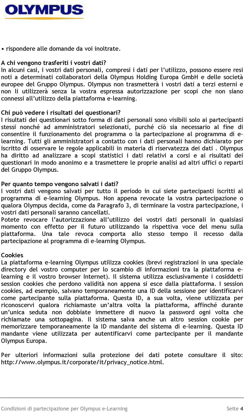 Olympus. Olympus non trasmetterà i vostri dati a terzi esterni e non li utilizzerà senza la vostra espressa autorizzazione per scopi che non siano connessi all utilizzo della piattaforma e-learning.