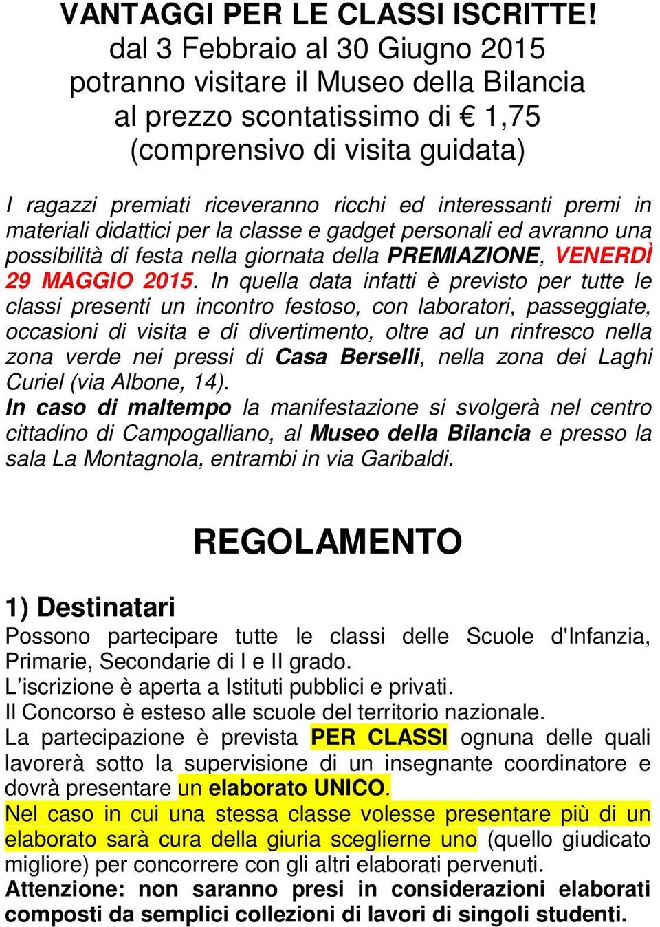 in materiali didattici per la classe e gadget personali ed avranno una possibilità di festa nella giornata della PREMIAZIONE, VENERDÌ 29 MAGGIO 2015.