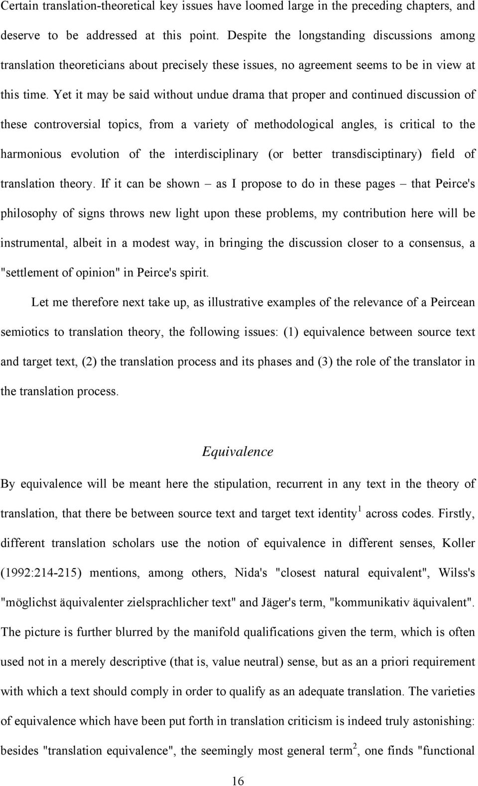 Yet it may be said without undue drama that proper and continued discussion of these controversial topics, from a variety of methodological angles, is critical to the harmonious evolution of the