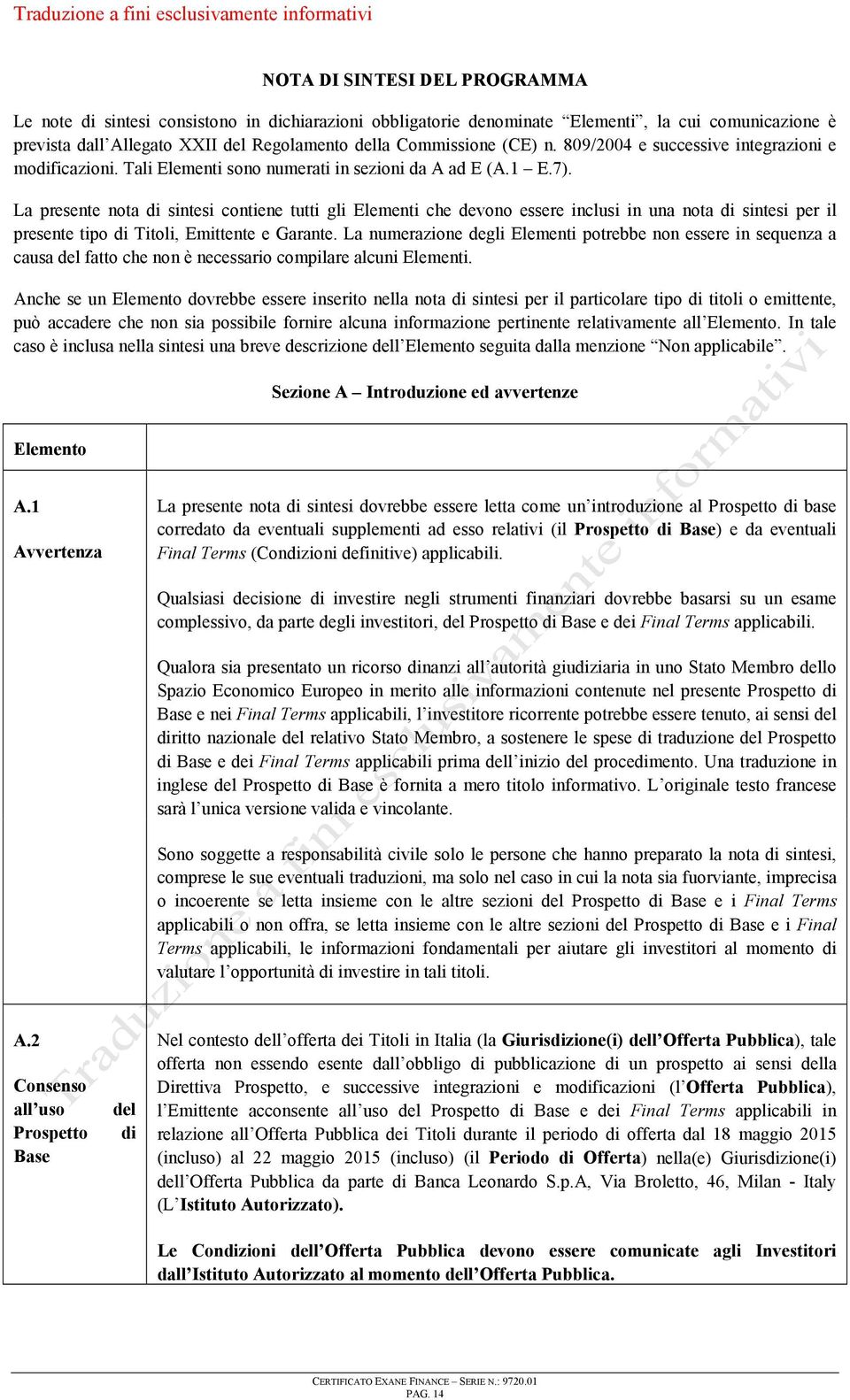 La presente nota di sintesi contiene tutti gli Elementi che devono essere inclusi in una nota di sintesi per il presente tipo di Titoli, Emittente e Garante.