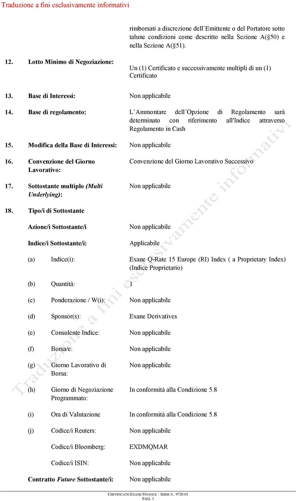 Base di regolamento: L Ammontare dell Opzione di Regolamento sarà determinato con riferimento all'indice attraverso Regolamento in Cash 15. Modifica della Base di Interessi: 16.