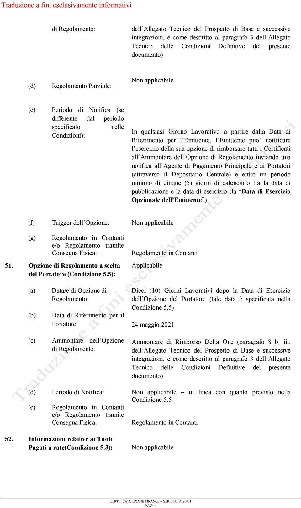 puo notificare l esercizio della sua opzione di rimborsare tutti i Certificati all Ammontare dell Opzione di Regolamento inviando una notifica all Agente di Pagamento Principale e ai Portatori