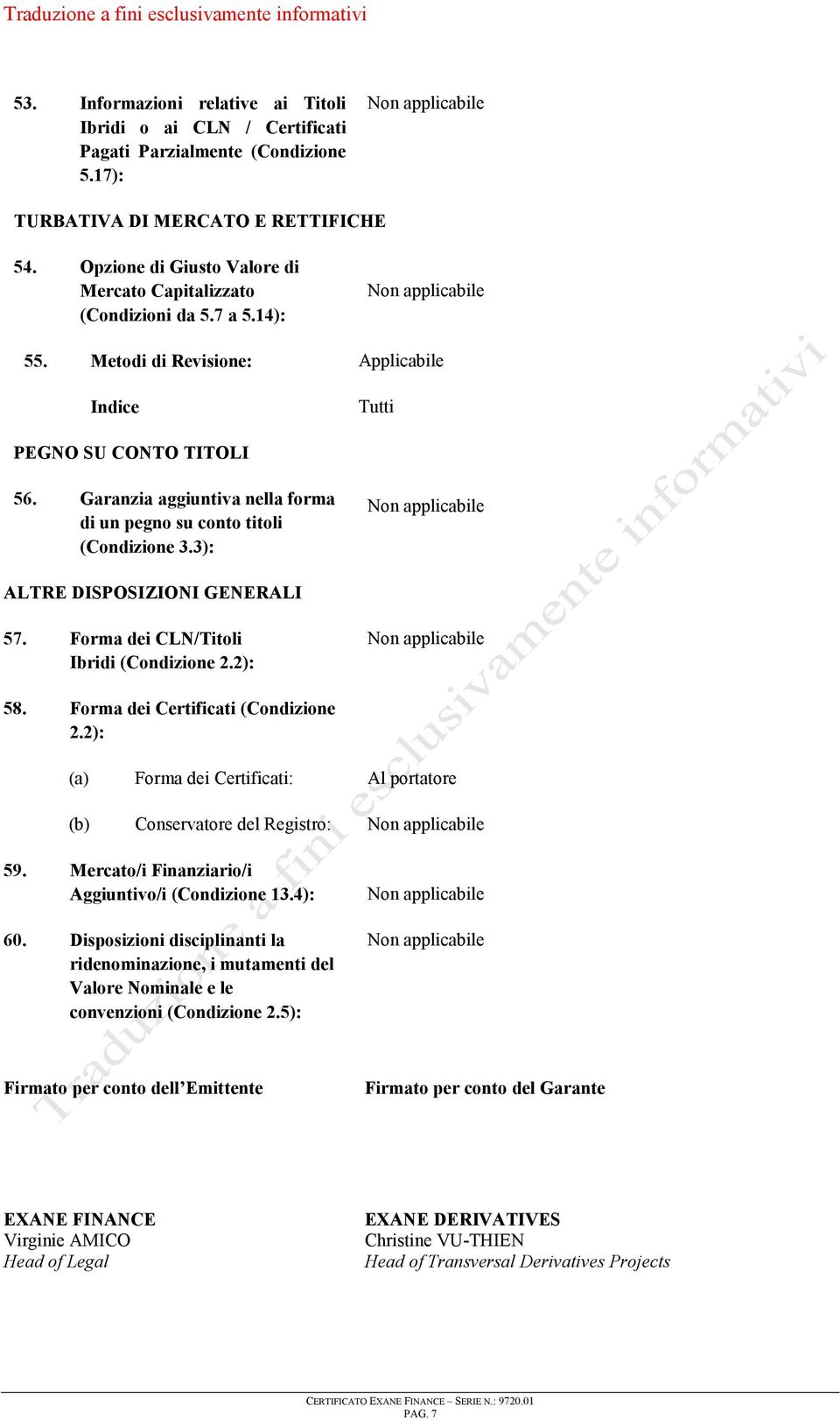 Garanzia aggiuntiva nella forma di un pegno su conto titoli (Condizione 3.3): ALTRE DISPOSIZIONI GENERALI 57. Forma dei CLN/Titoli Ibridi (Condizione 2.2): 58. Forma dei Certificati (Condizione 2.