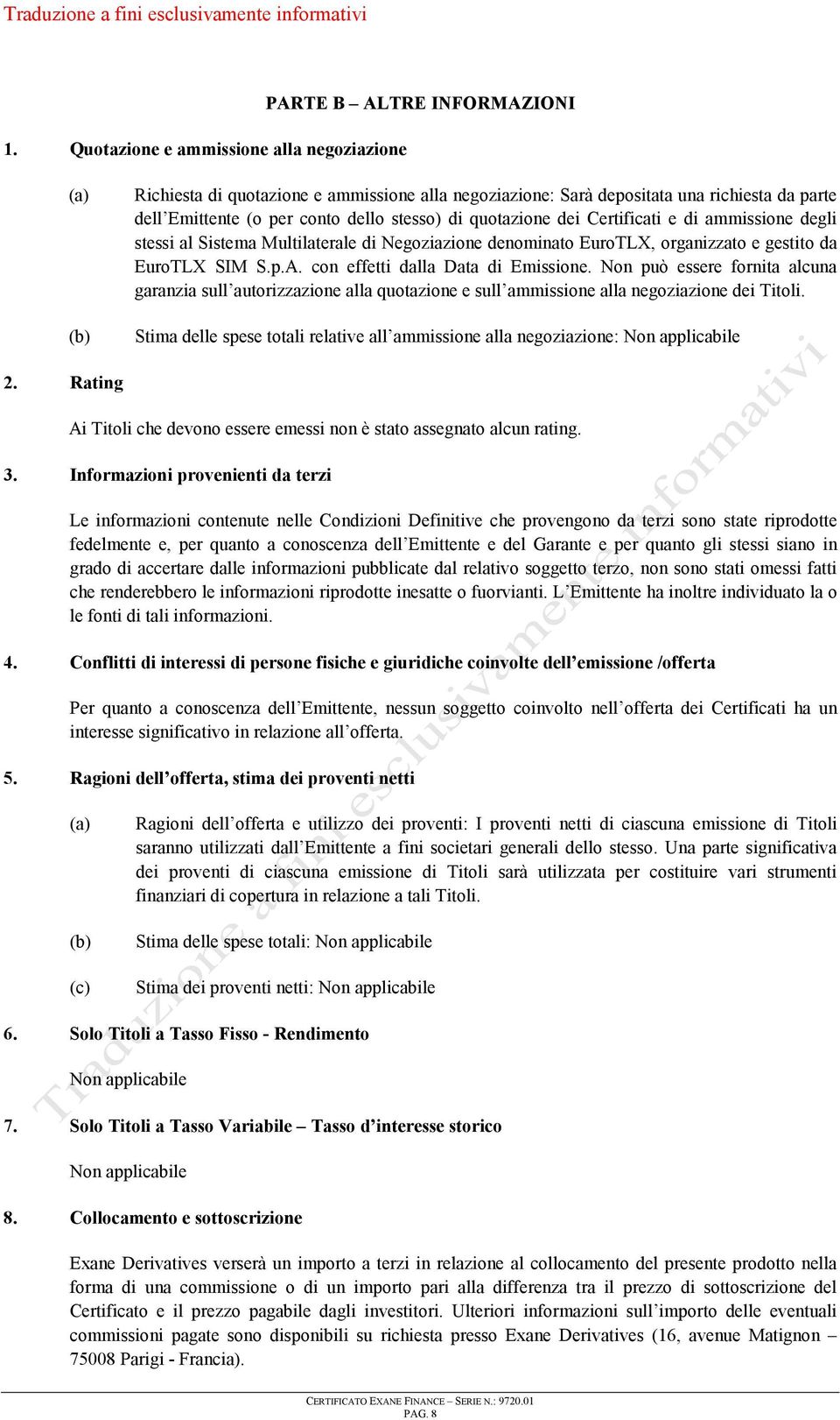 con effetti dalla Data di Emissione. Non può essere fornita alcuna garanzia sull autorizzazione alla quotazione e sull ammissione alla negoziazione dei Titoli.