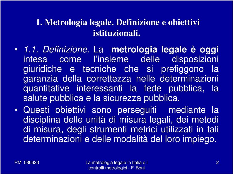 La metrologia legale è oggi intesa come l insieme delle disposizioni giuridiche e tecniche che si prefiggono la garanzia della