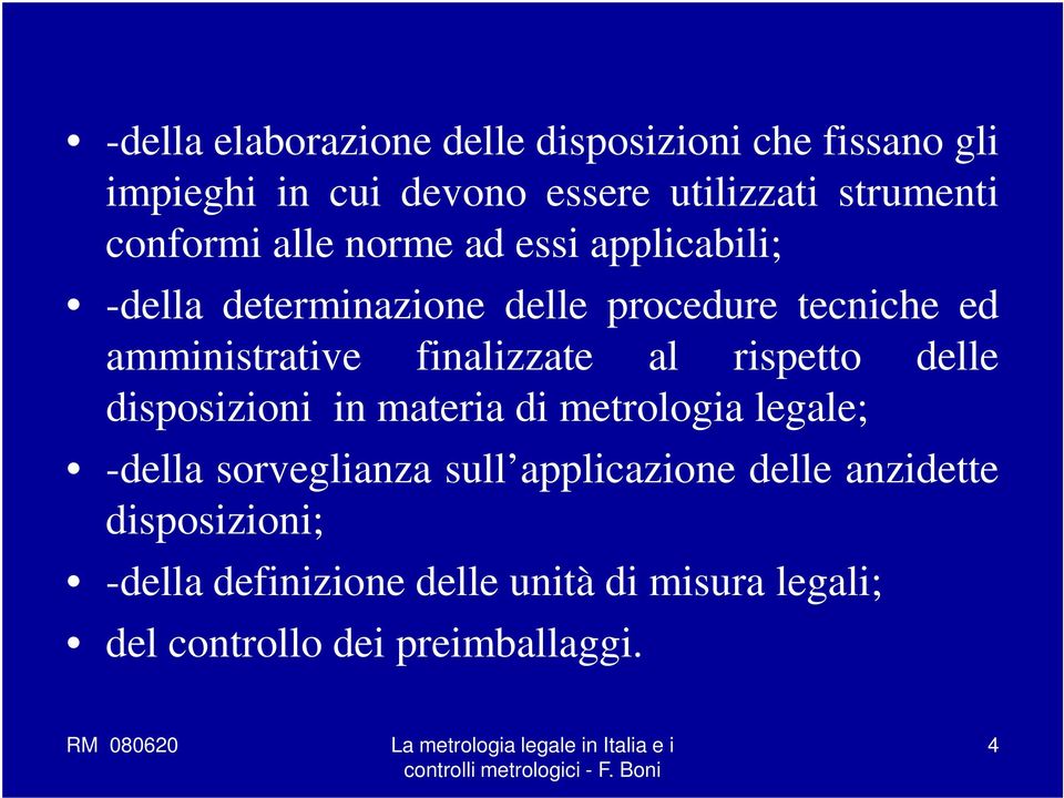 finalizzate al rispetto delle disposizioni in materia di metrologia legale; -della sorveglianza sull