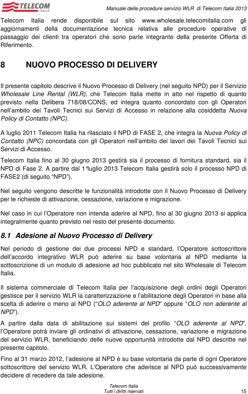 8 NUOVO PROCESSO DI DELIVERY Il presente capitolo descrive il Nuovo Processo di Delivery (nel seguito NPD) per il Servizio Wholesale Line Rental (WLR), che mette in atto nel rispetto di quanto