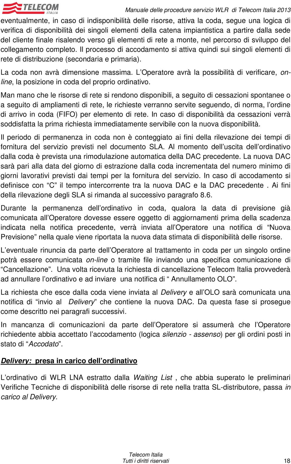 Il processo di accodamento si attiva quindi sui singoli elementi di rete di distribuzione (secondaria e primaria). La coda non avrà dimensione massima.