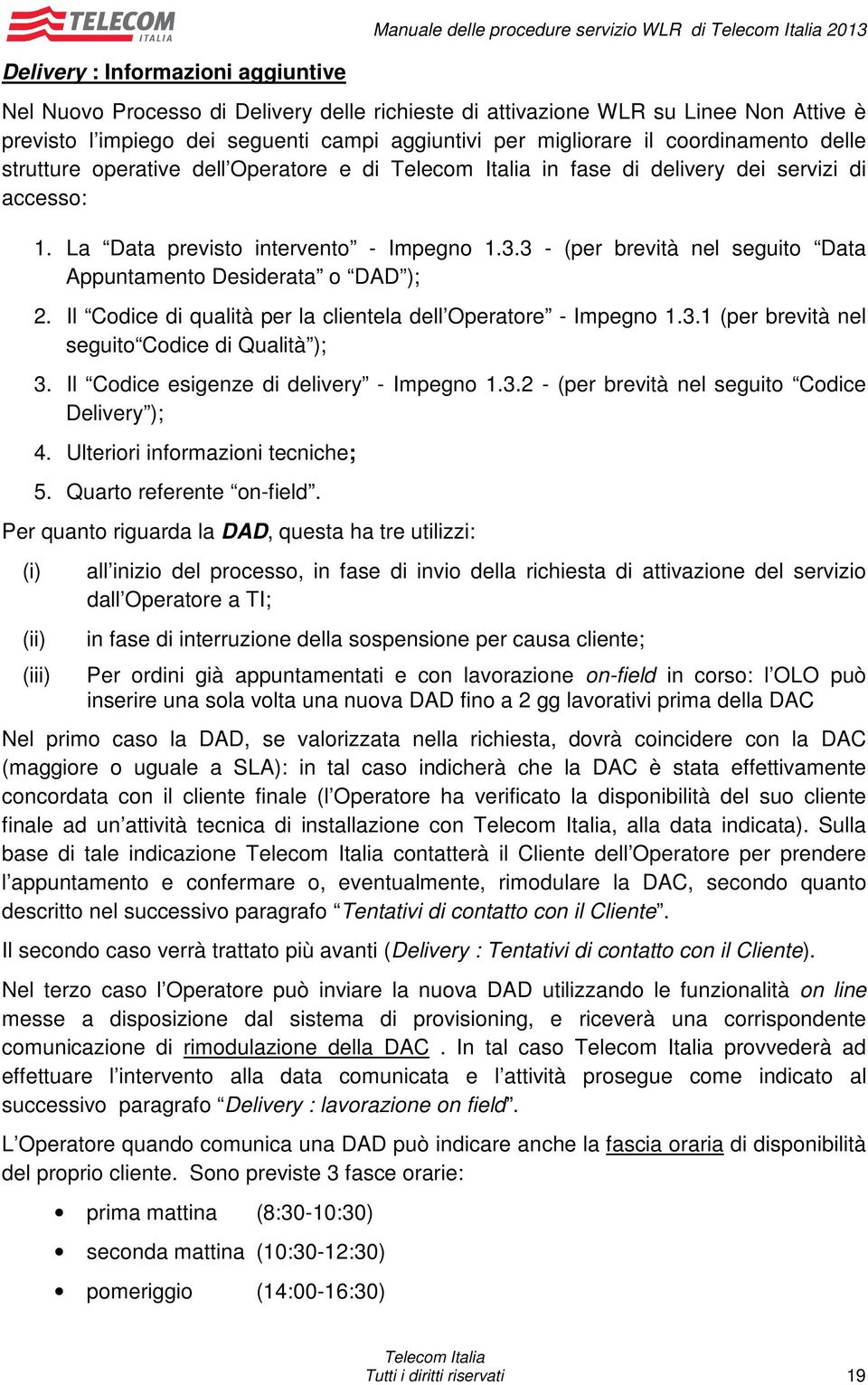 3 - (per brevità nel seguito Data Appuntamento Desiderata o DAD ); 2. Il Codice di qualità per la clientela dell Operatore - Impegno 1.3.1 (per brevità nel seguito Codice di Qualità ); 3.