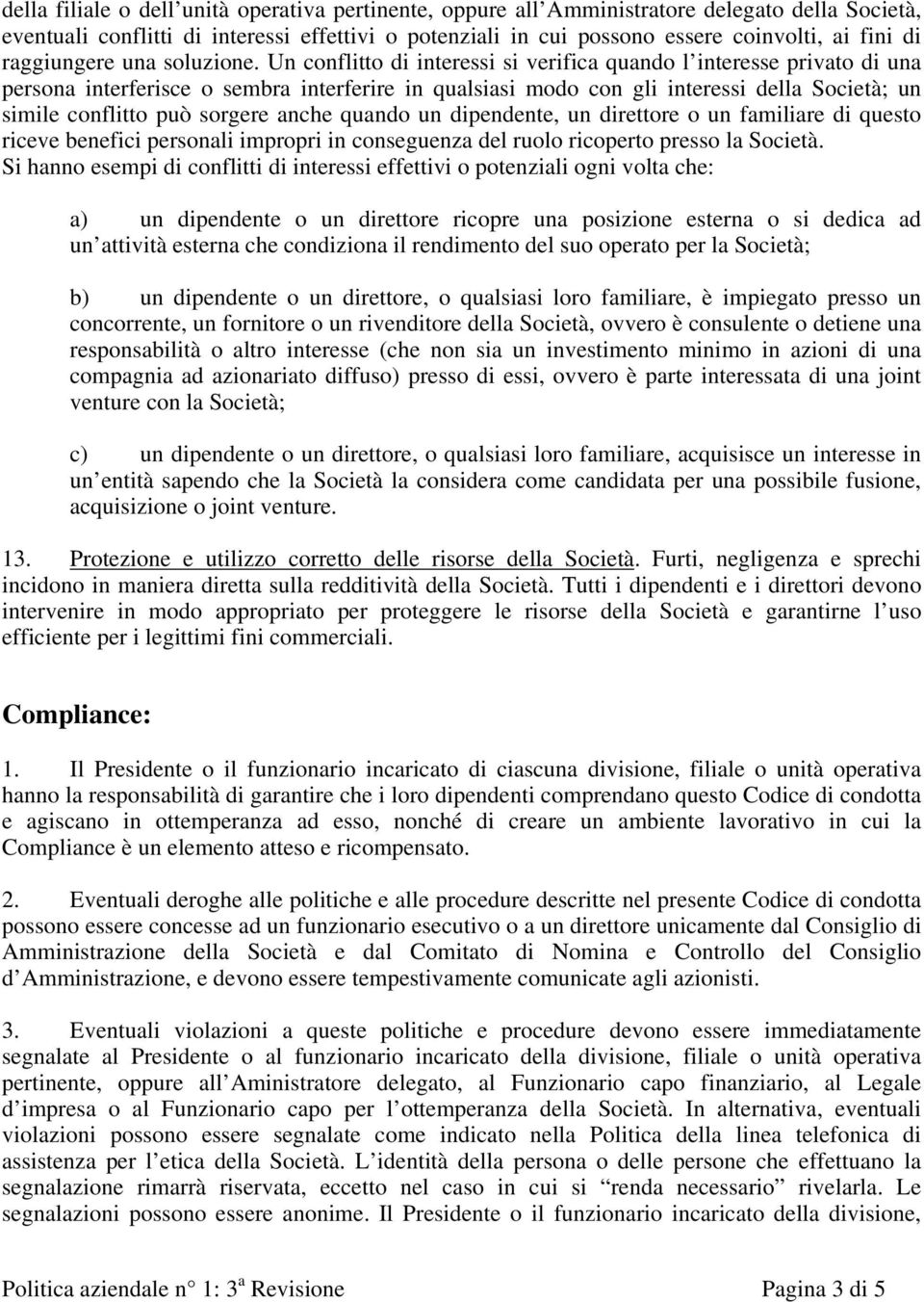 Un conflitto di interessi si verifica quando l interesse privato di una persona interferisce o sembra interferire in qualsiasi modo con gli interessi della Società; un simile conflitto può sorgere