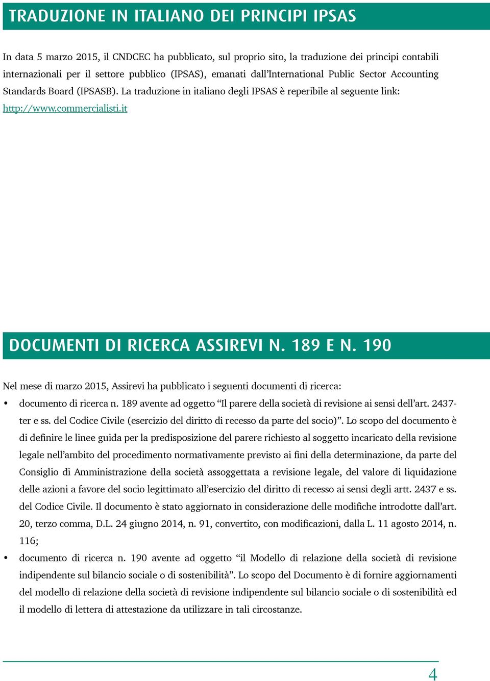 189 E N. 190 Nel mese di marzo 2015, Assirevi ha pubblicato i seguenti documenti di ricerca: documento di ricerca n. 189 avente ad oggetto Il parere della società di revisione ai sensi dell art.