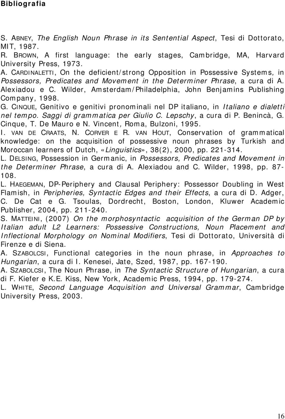 Saggi di grammatica per Giulio C. Lepschy, a cura di P. Benincà, G. Cinque, T. De Mauro e N. Vincent, Roma, Bulzoni, 1995. I. VAN DE CRAATS, N. CORVER E R.