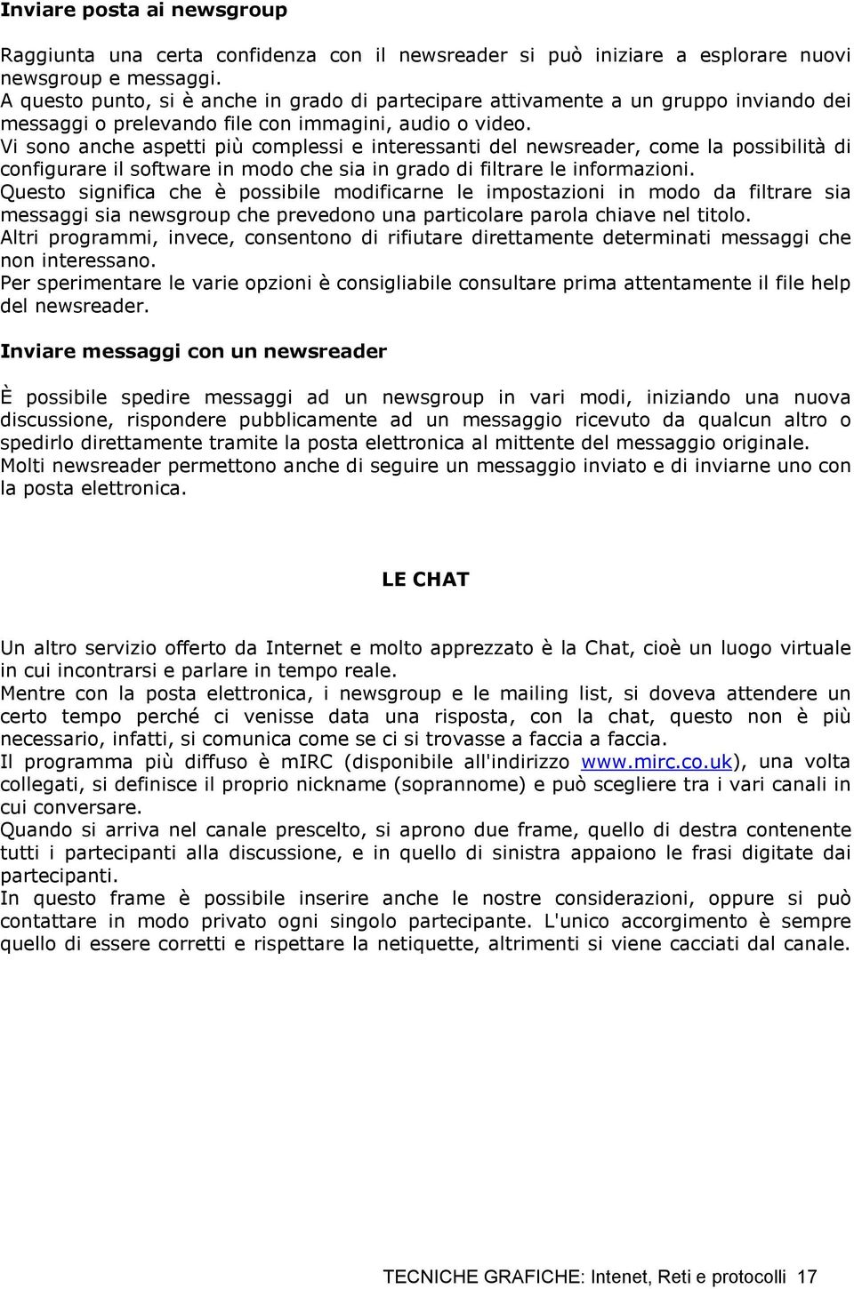 Vi sono anche aspetti più complessi e interessanti del newsreader, come la possibilità di configurare il software in modo che sia in grado di filtrare le informazioni.