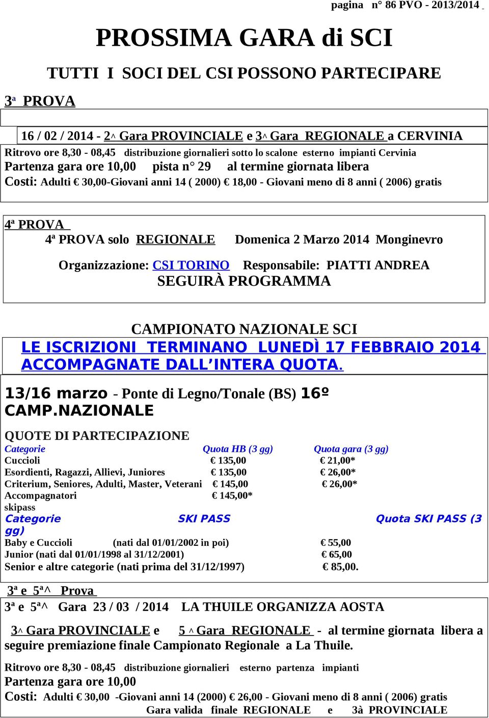 8 anni ( 2006) gratis 4ª PROVA 4ª PROVA solo REGIONALE Domenica 2 Marzo 2014 Monginevro Organizzazione: CSI TORINO Responsabile: PIATTI ANDREA SEGUIRÀ PROGRAMMA CAMPIONATO NAZIONALE SCI LE ISCRIZIONI