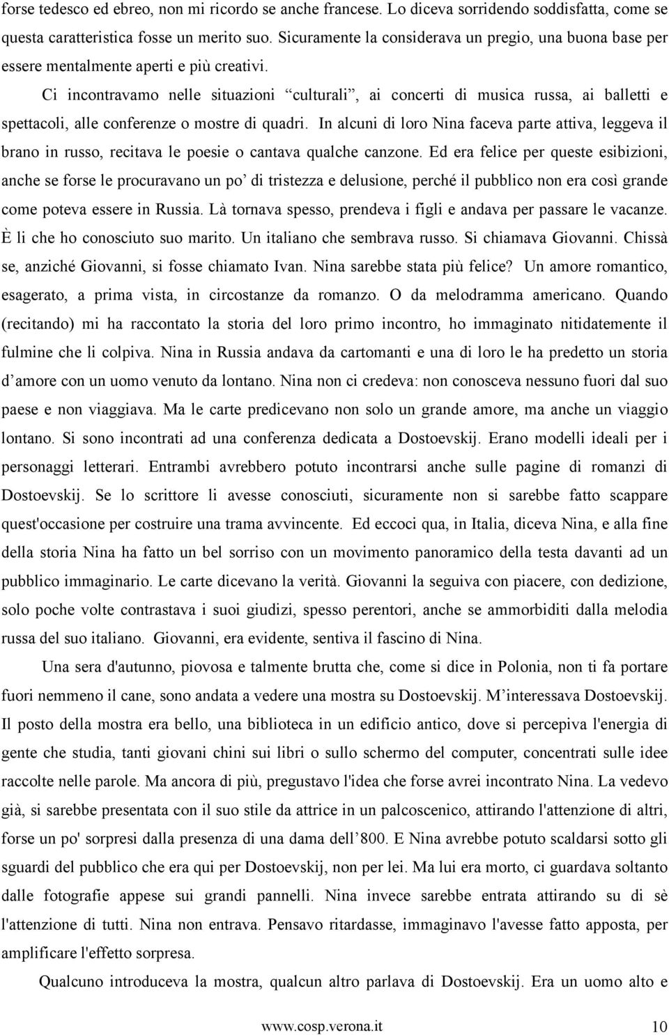 Ci incontravamo nelle situazioni culturali, ai concerti di musica russa, ai balletti e spettacoli, alle conferenze o mostre di quadri.