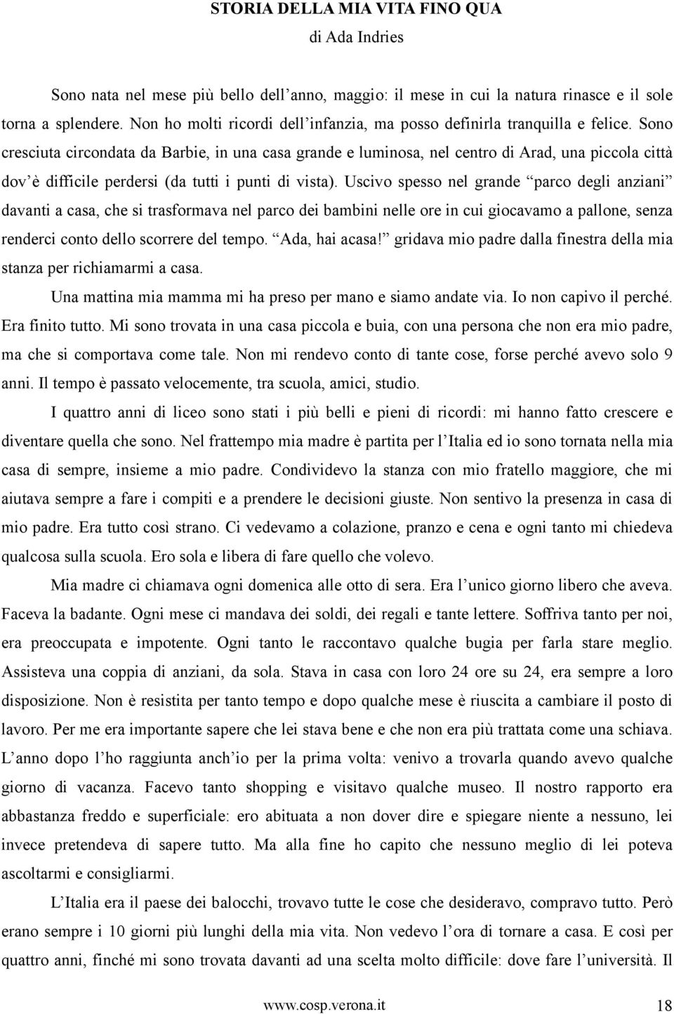 Sono cresciuta circondata da Barbie, in una casa grande e luminosa, nel centro di Arad, una piccola città dov è difficile perdersi (da tutti i punti di vista).