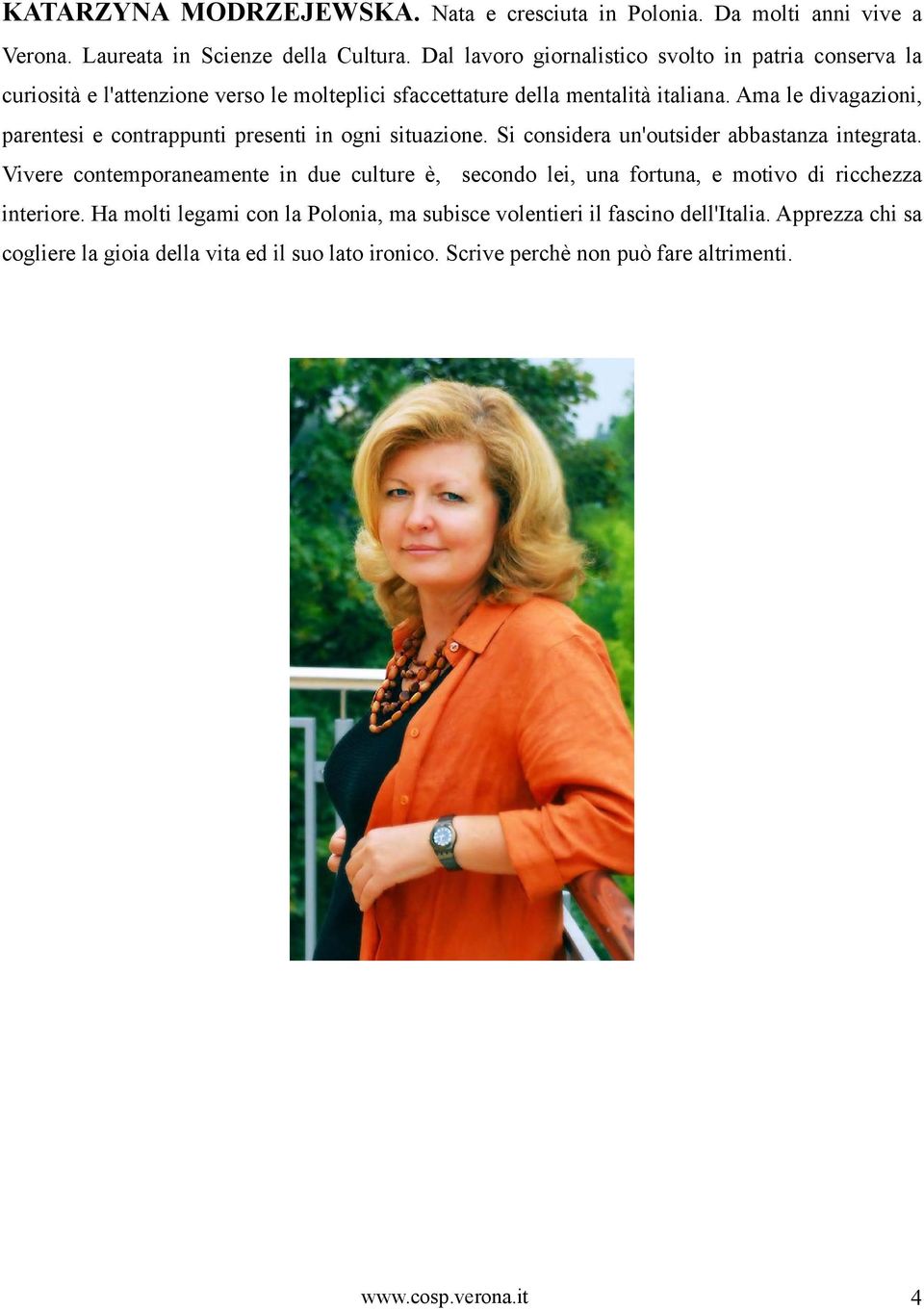 Ama le divagazioni, parentesi e contrappunti presenti in ogni situazione. Si considera un'outsider abbastanza integrata.