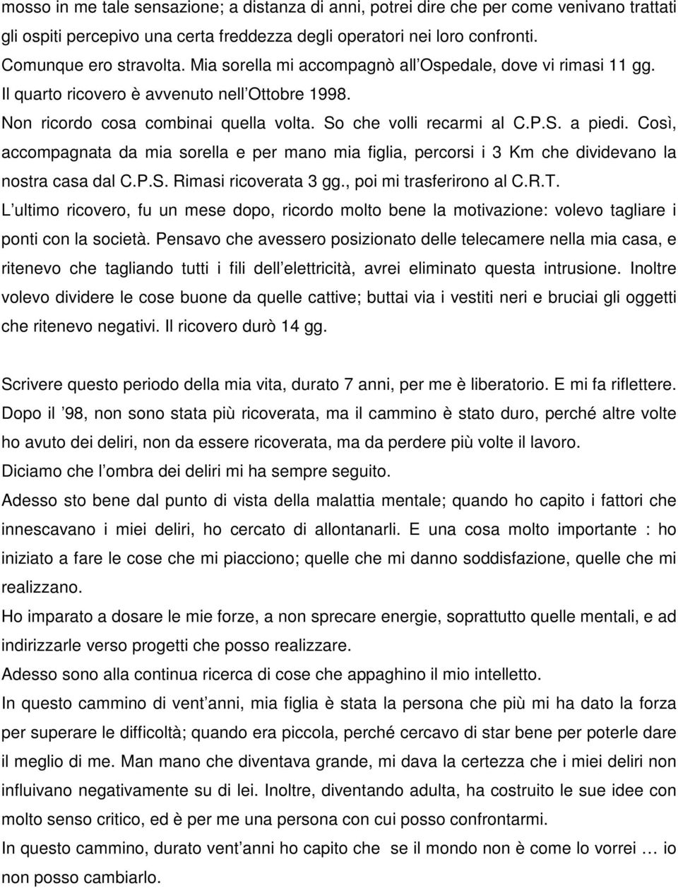 Così, accompagnata da mia sorella e per mano mia figlia, percorsi i 3 Km che dividevano la nostra casa dal C.P.S. Rimasi ricoverata 3 gg., poi mi trasferirono al C.R.T.