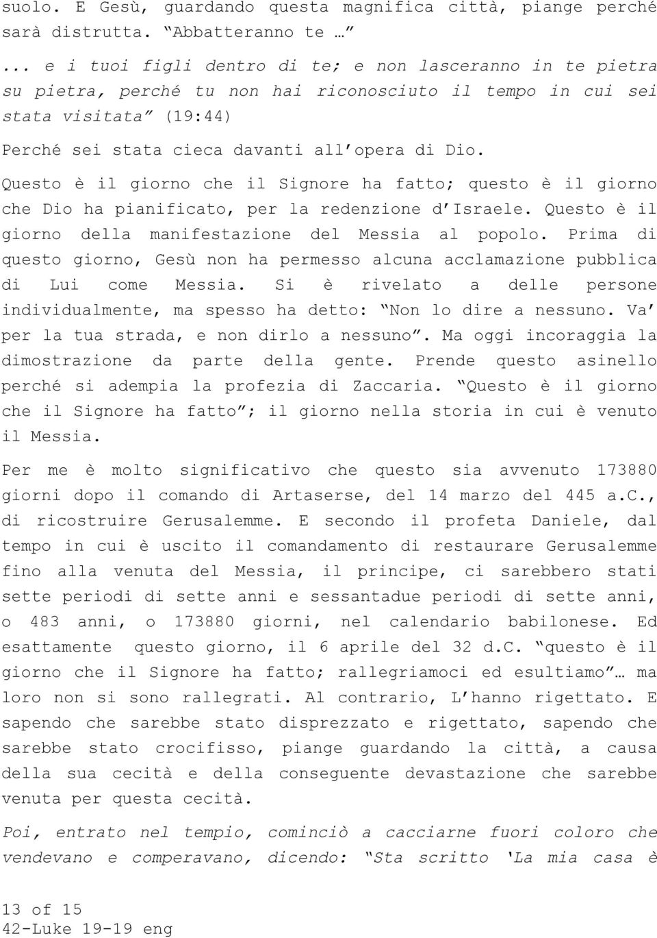 Questo è il giorno che il Signore ha fatto; questo è il giorno che Dio ha pianificato, per la redenzione d Israele. Questo è il giorno della manifestazione del Messia al popolo.