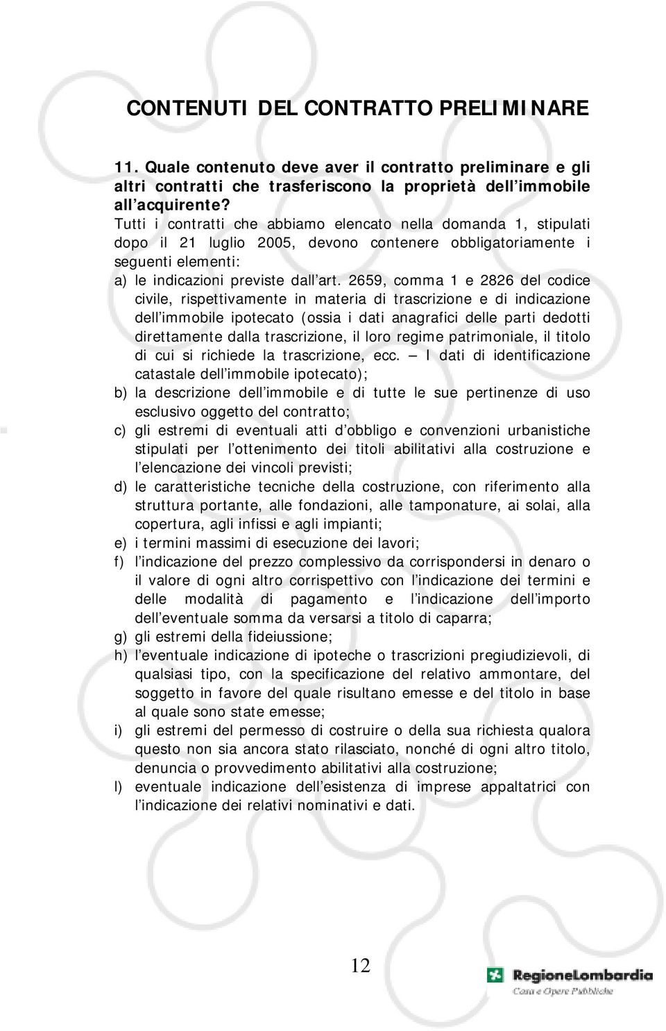 2659, comma 1 e 2826 del codice civile, rispettivamente in materia di trascrizione e di indicazione dell immobile ipotecato (ossia i dati anagrafici delle parti dedotti direttamente dalla